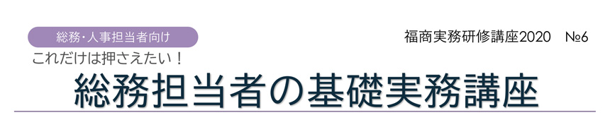 福商実務研修講座2020 №6 これだけは押さえたい!総務担当者の基礎実務講座