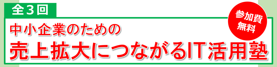 中小企業のための売り上げ拡大につながるIT活用塾