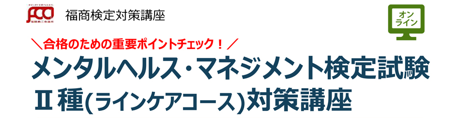 メンタルヘルス・マネジメント検定試験　II種（ラインケアコース）対策講座