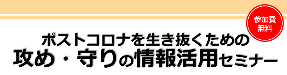 ポストコロナを生き抜くための攻め・守りの情報活用セミナー